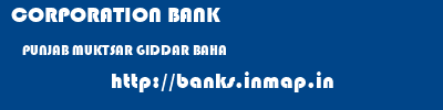 CORPORATION BANK  PUNJAB MUKTSAR GIDDAR BAHA   banks information 